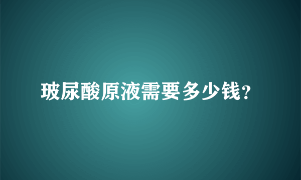 玻尿酸原液需要多少钱？