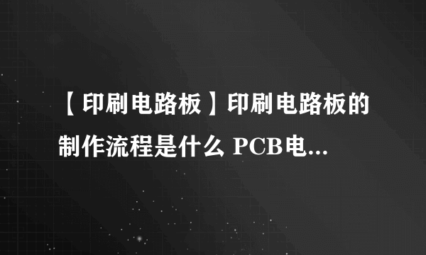 【印刷电路板】印刷电路板的制作流程是什么 PCB电路板的优点有哪些