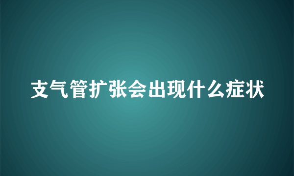 支气管扩张会出现什么症状