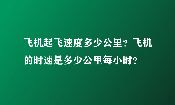 飞机起飞速度多少公里？飞机的时速是多少公里每小时？