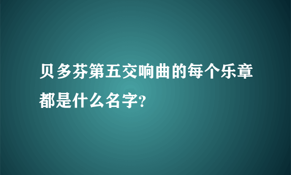 贝多芬第五交响曲的每个乐章都是什么名字？