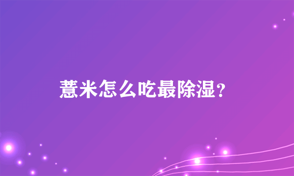 薏米怎么吃最除湿？