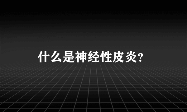 什么是神经性皮炎？