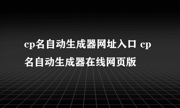 cp名自动生成器网址入口 cp名自动生成器在线网页版