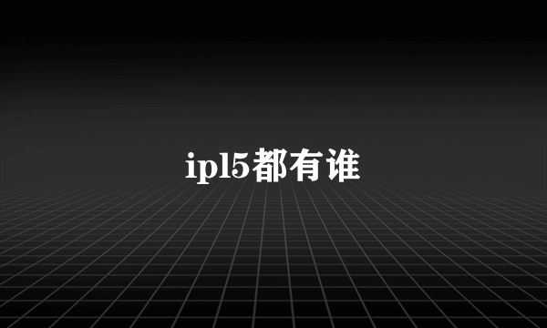 ipl5都有谁