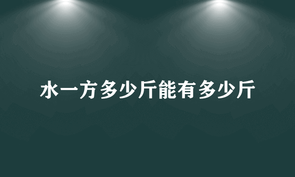 水一方多少斤能有多少斤