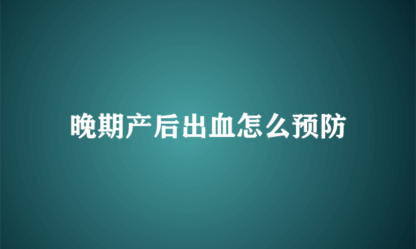 晚期产后出血怎么预防