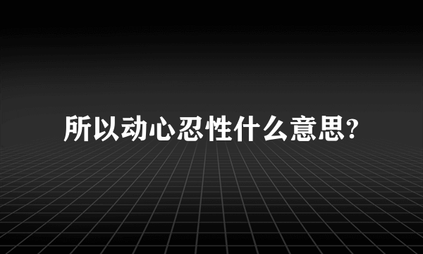 所以动心忍性什么意思?