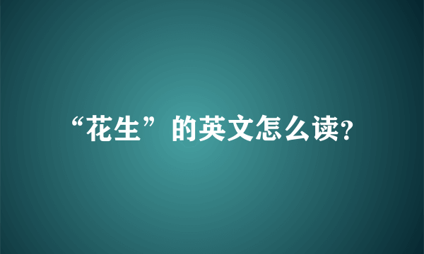 “花生”的英文怎么读？