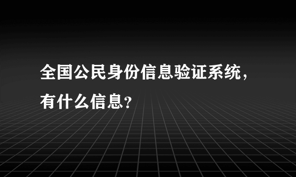 全国公民身份信息验证系统，有什么信息？