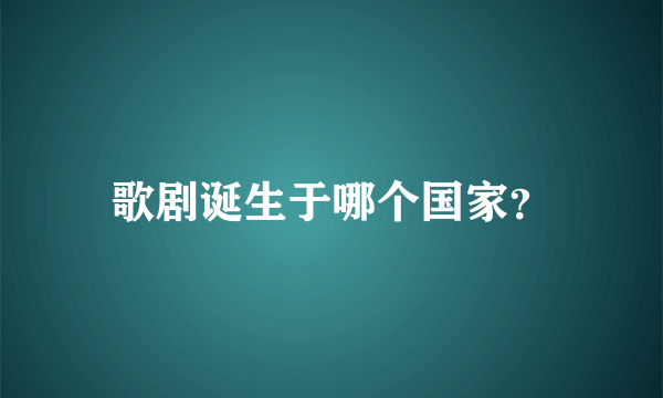 歌剧诞生于哪个国家？