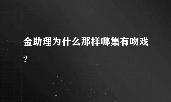 金助理为什么那样哪集有吻戏？