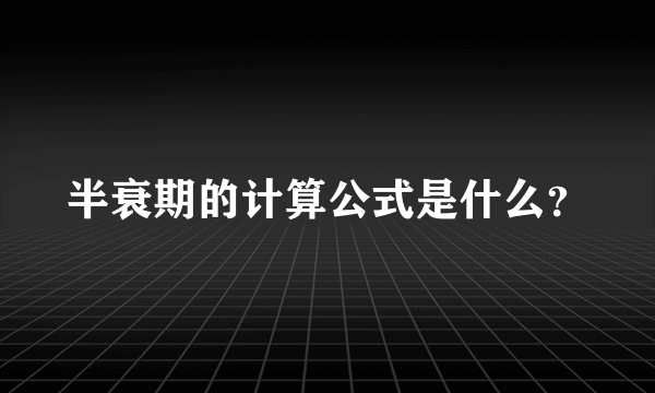 半衰期的计算公式是什么？