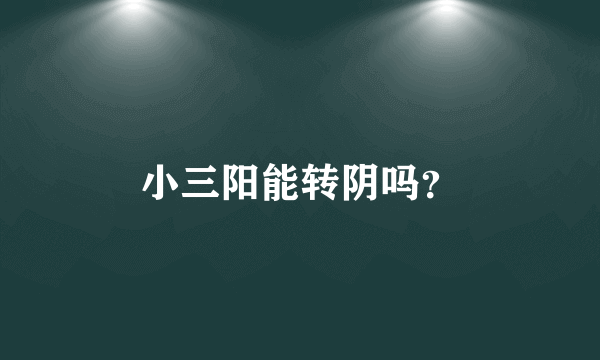 小三阳能转阴吗？