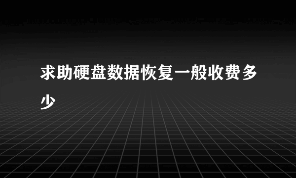 求助硬盘数据恢复一般收费多少