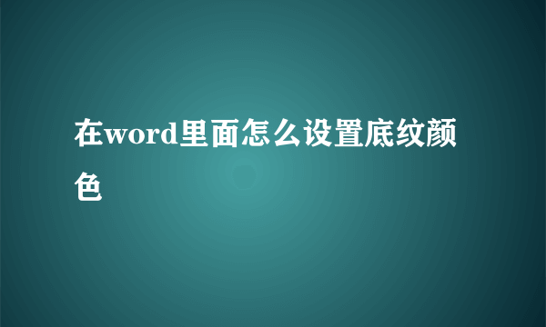 在word里面怎么设置底纹颜色