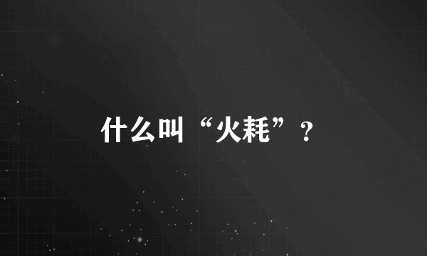 什么叫“火耗”？