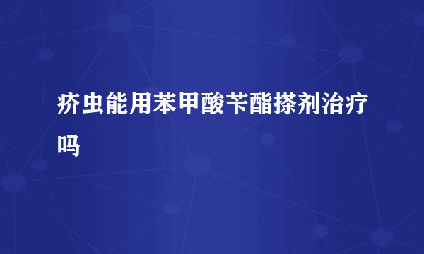 疥虫能用苯甲酸苄酯搽剂治疗吗