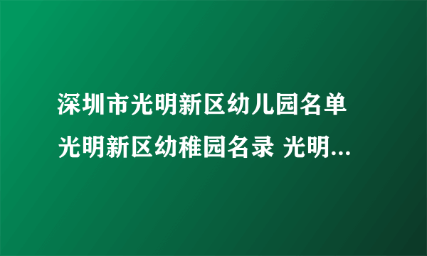 深圳市光明新区幼儿园名单 光明新区幼稚园名录 光明新区有哪些幼儿园