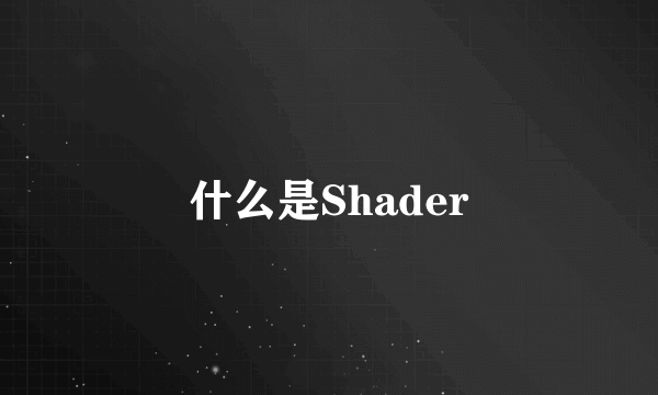 什么是Shader