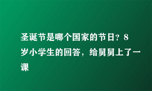 圣诞节是哪个国家的节日？8岁小学生的回答，给舅舅上了一课