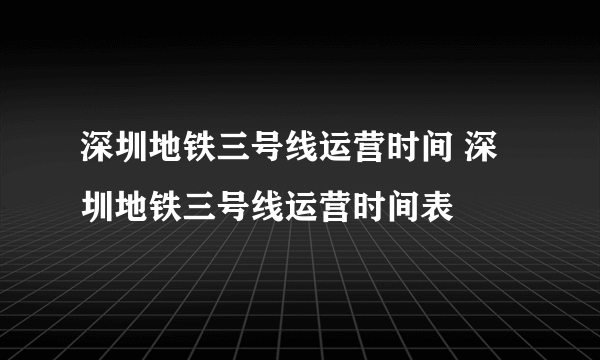 深圳地铁三号线运营时间 深圳地铁三号线运营时间表