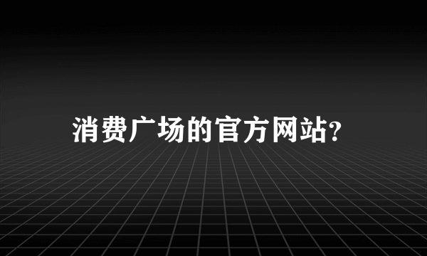 消费广场的官方网站？