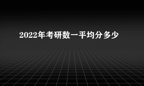 2022年考研数一平均分多少