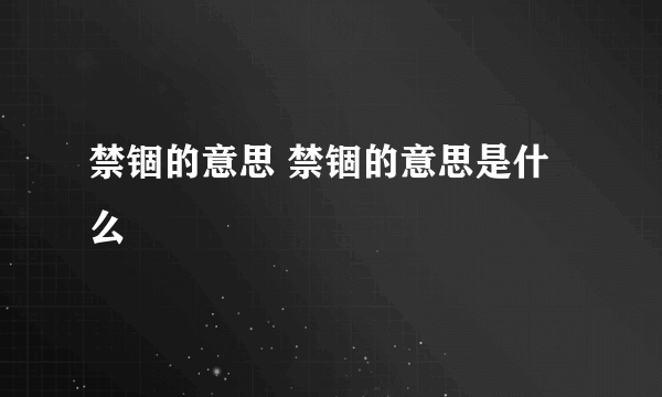 禁锢的意思 禁锢的意思是什么