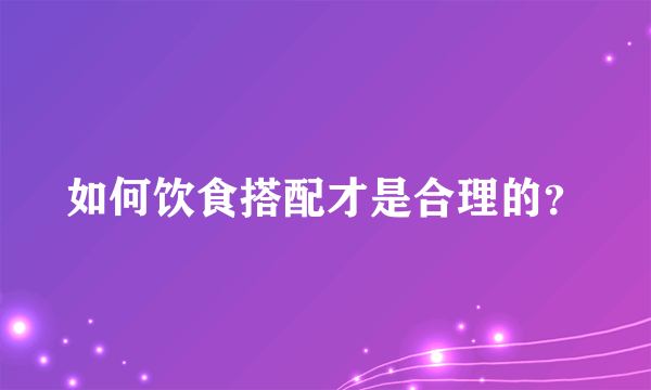 如何饮食搭配才是合理的？