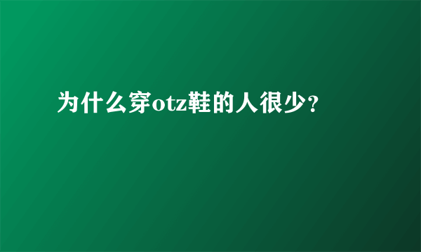 为什么穿otz鞋的人很少？