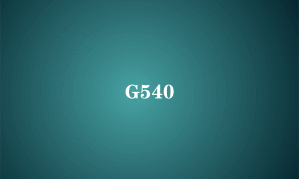 G540