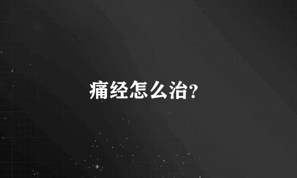 痛经怎么治？