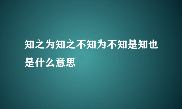 知之为知之不知为不知是知也是什么意思