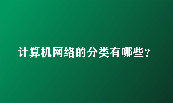 计算机网络的分类有哪些？