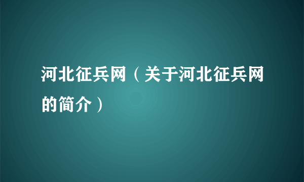 河北征兵网（关于河北征兵网的简介）