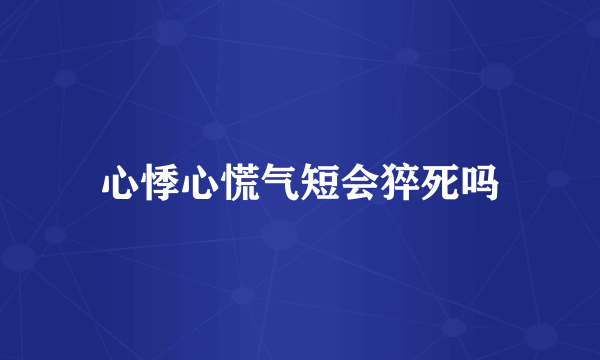 心悸心慌气短会猝死吗