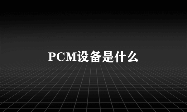 PCM设备是什么