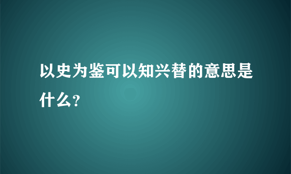 以史为鉴可以知兴替的意思是什么？