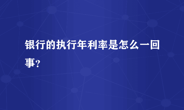 银行的执行年利率是怎么一回事？