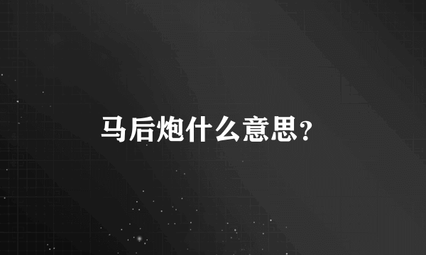 马后炮什么意思？