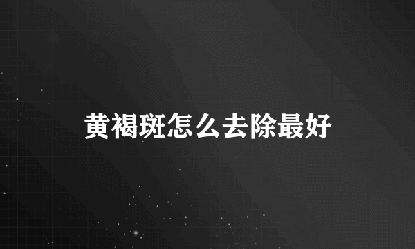 黄褐斑怎么去除最好