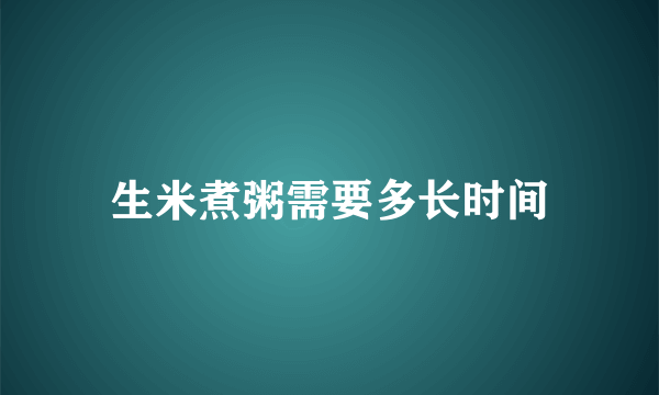 生米煮粥需要多长时间