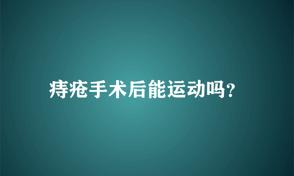 痔疮手术后能运动吗？