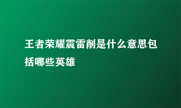 王者荣耀震雷削是什么意思包括哪些英雄