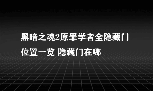 黑暗之魂2原罪学者全隐藏门位置一览 隐藏门在哪