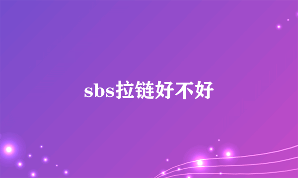 sbs拉链好不好