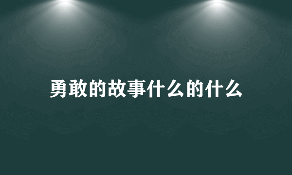 勇敢的故事什么的什么