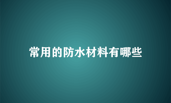 常用的防水材料有哪些