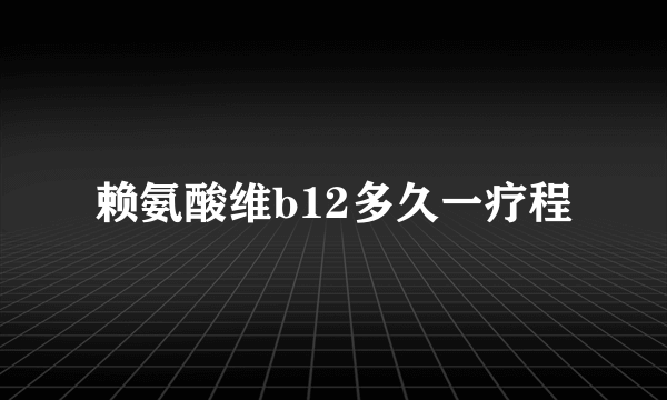 赖氨酸维b12多久一疗程